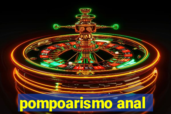 pompoarismo anal